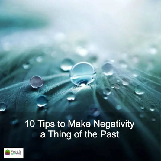 10 TOP TIPS TO MAKE A NEGATIVITY A THING OF THE PAST - Fresh Healthcare