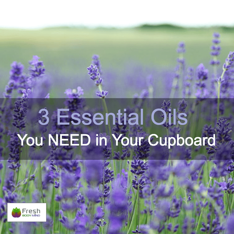 3 ESSENTIAL OILS YOU NEED IN YOUR CUPBOARD