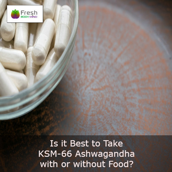 IS IT BEST TO TAKE KSM-66 ASHWAGANDHA WITH OR WITHOUT FOOD?